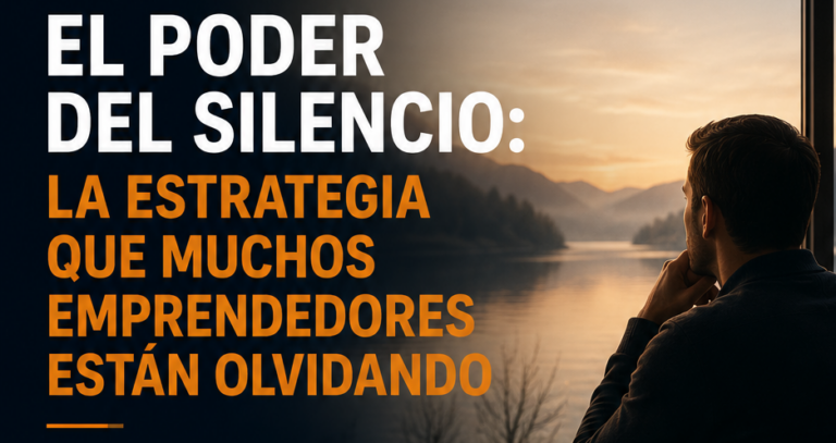 El poder del silencio: la estrategia que muchos emprendedores están olvidando
